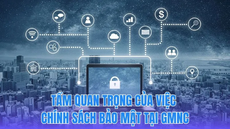 Tầm quan trọng của việc bảo mật dữ liệu tại hệ thống GMNC